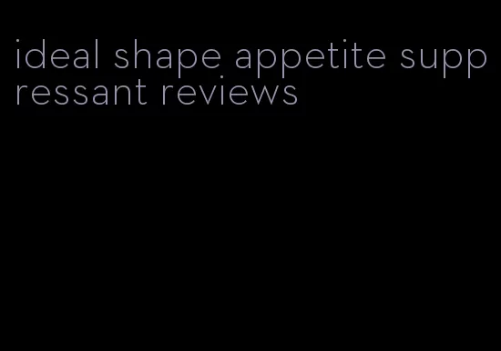 ideal shape appetite suppressant reviews