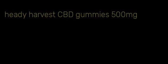 heady harvest CBD gummies 500mg