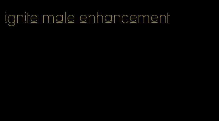 ignite male enhancement