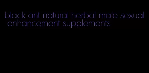 black ant natural herbal male sexual enhancement supplements