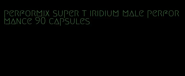 performix super t iridium male performance 90 capsules