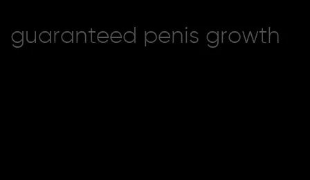 guaranteed penis growth