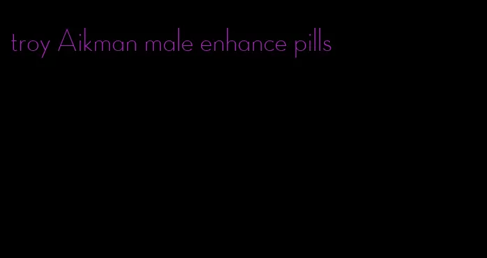 troy Aikman male enhance pills