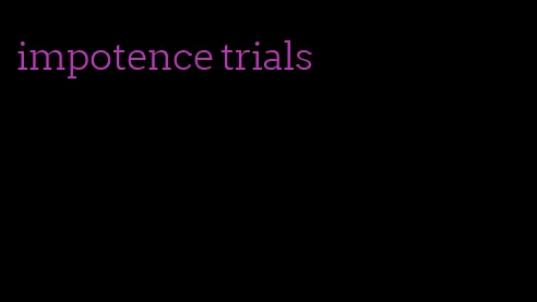 impotence trials