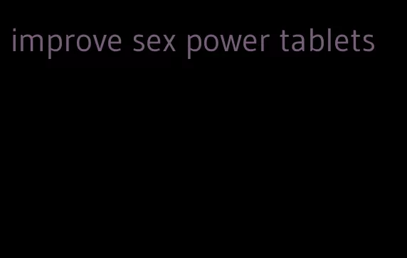 improve sex power tablets