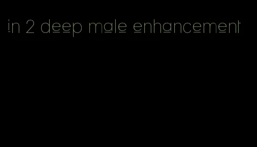 in 2 deep male enhancement