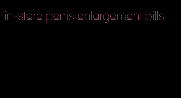 in-store penis enlargement pills