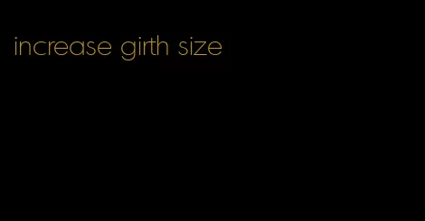 increase girth size