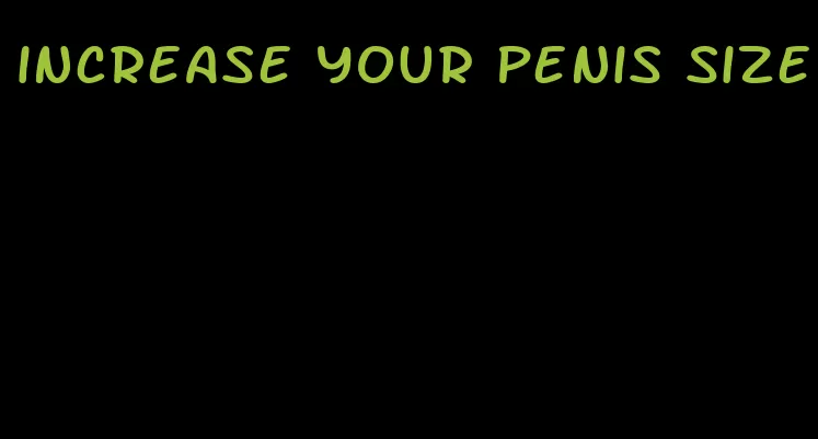 increase your penis size