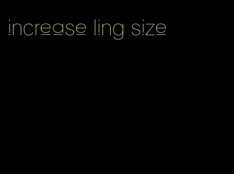 increase ling size