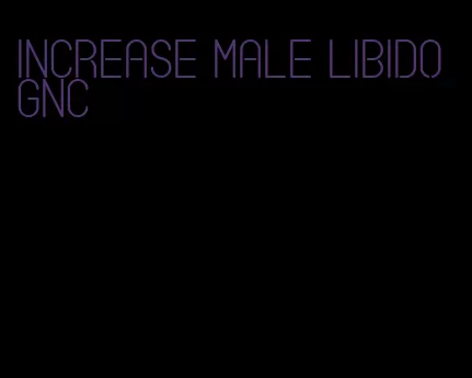 increase male libido GNC