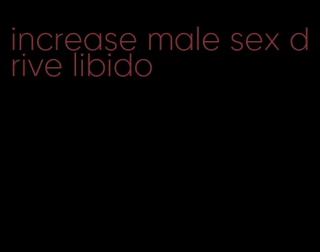 increase male sex drive libido