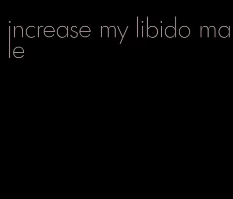 increase my libido male