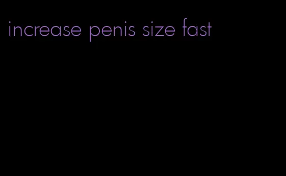 increase penis size fast