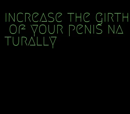 increase the girth of your penis naturally