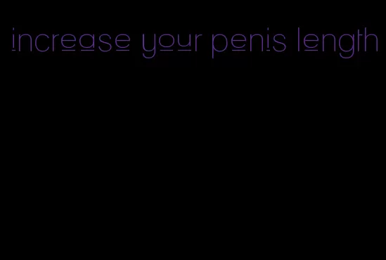 increase your penis length