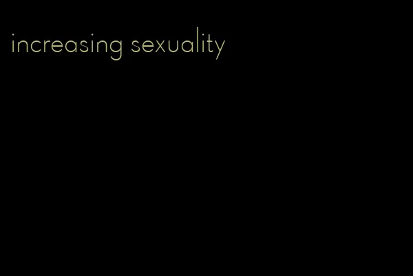 increasing sexuality