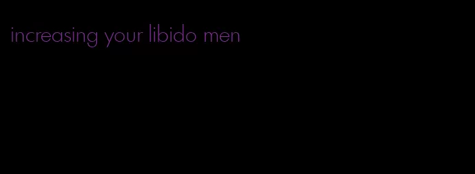 increasing your libido men