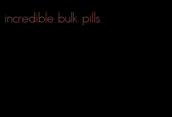 incredible bulk pills