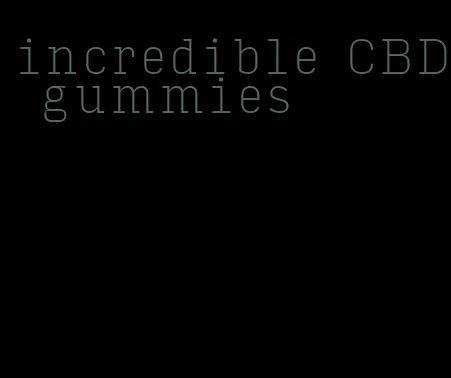 incredible CBD gummies