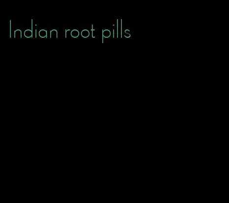 Indian root pills