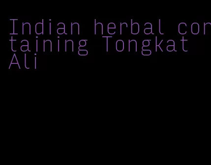 Indian herbal containing Tongkat Ali