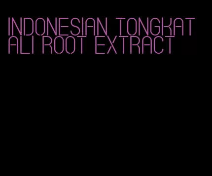 indonesian Tongkat Ali root extract