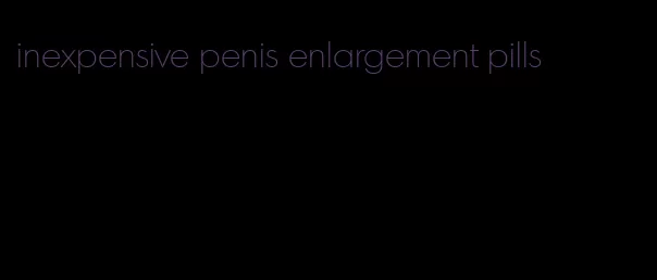 inexpensive penis enlargement pills