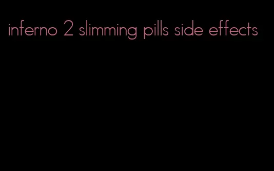 inferno 2 slimming pills side effects