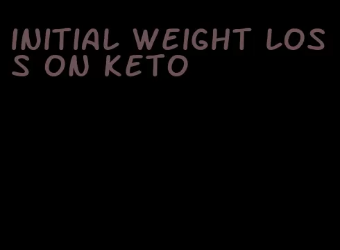 initial weight loss on keto