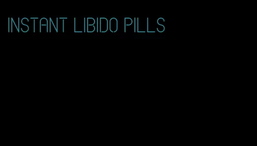 instant libido pills