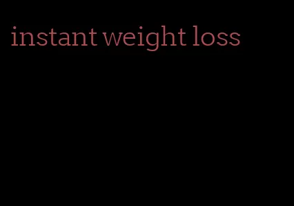 instant weight loss