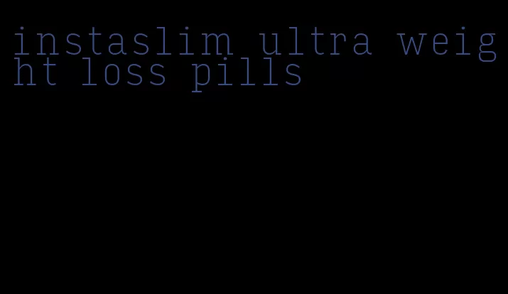 instaslim ultra weight loss pills