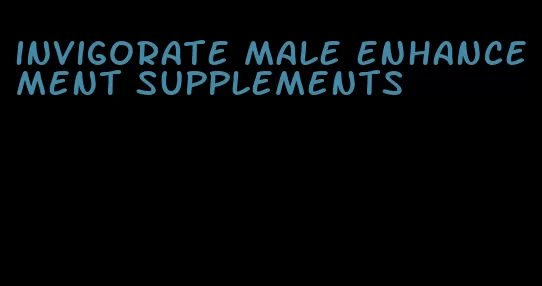 invigorate male enhancement supplements