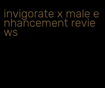 invigorate x male enhancement reviews