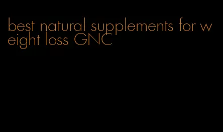 best natural supplements for weight loss GNC