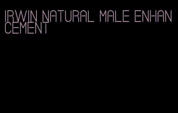 Irwin natural male enhancement