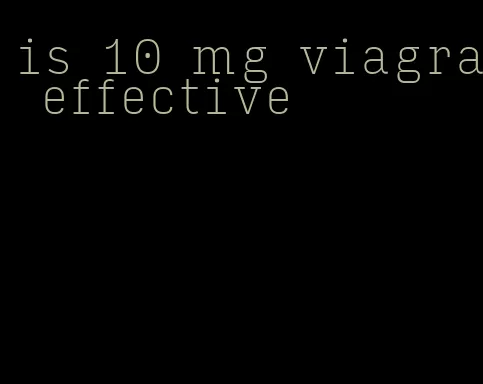 is 10 mg viagra effective