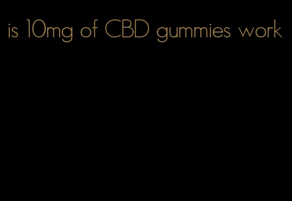 is 10mg of CBD gummies work