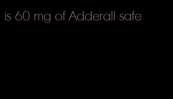 is 60 mg of Adderall safe