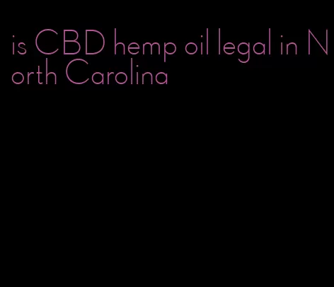 is CBD hemp oil legal in North Carolina