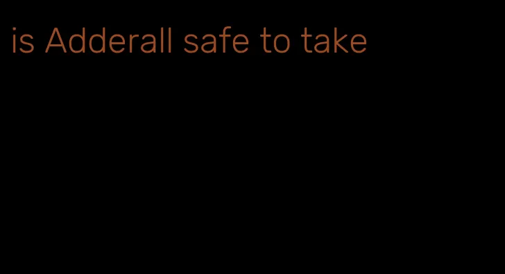 is Adderall safe to take