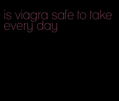 is viagra safe to take every day