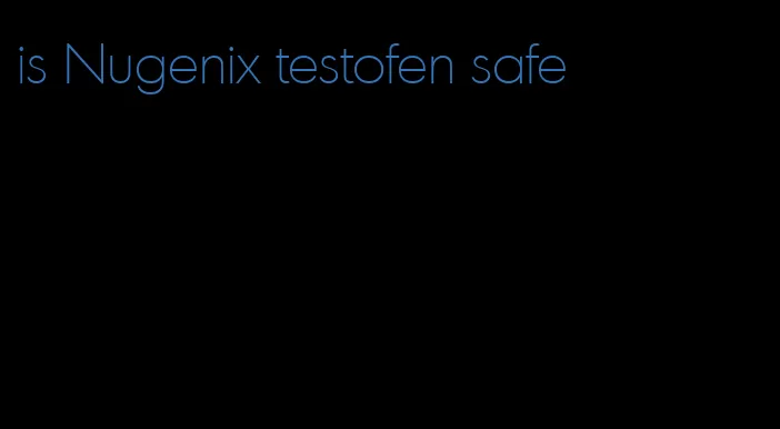 is Nugenix testofen safe