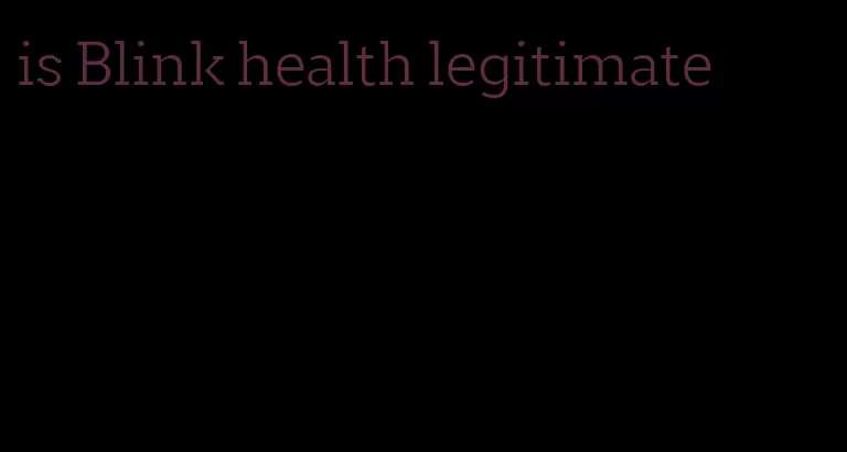 is Blink health legitimate