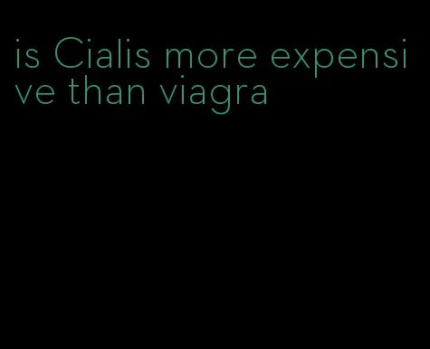 is Cialis more expensive than viagra