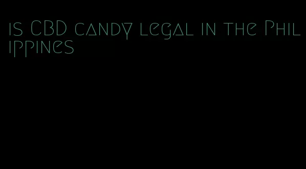 is CBD candy legal in the Philippines