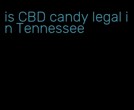 is CBD candy legal in Tennessee