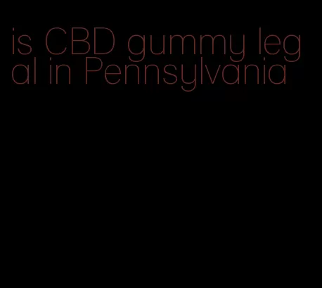 is CBD gummy legal in Pennsylvania