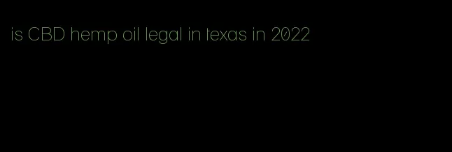 is CBD hemp oil legal in texas in 2022